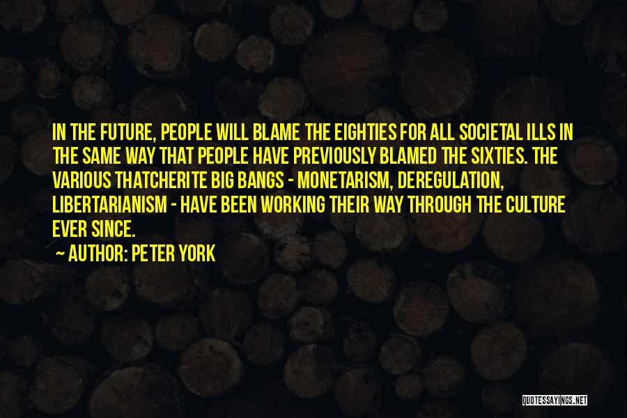 Peter York Quotes: In The Future, People Will Blame The Eighties For All Societal Ills In The Same Way That People Have Previously