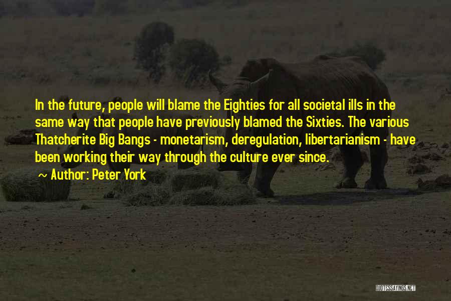 Peter York Quotes: In The Future, People Will Blame The Eighties For All Societal Ills In The Same Way That People Have Previously