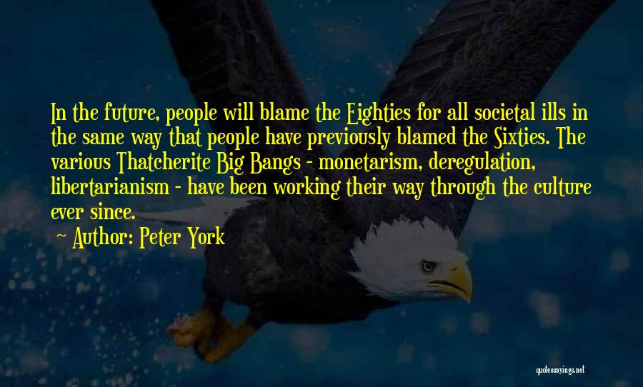 Peter York Quotes: In The Future, People Will Blame The Eighties For All Societal Ills In The Same Way That People Have Previously