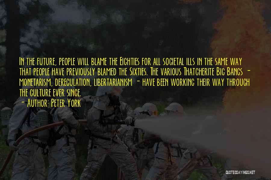 Peter York Quotes: In The Future, People Will Blame The Eighties For All Societal Ills In The Same Way That People Have Previously