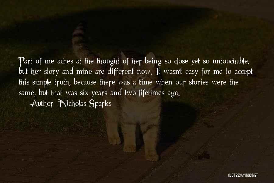 Nicholas Sparks Quotes: Part Of Me Aches At The Thought Of Her Being So Close Yet So Untouchable, But Her Story And Mine