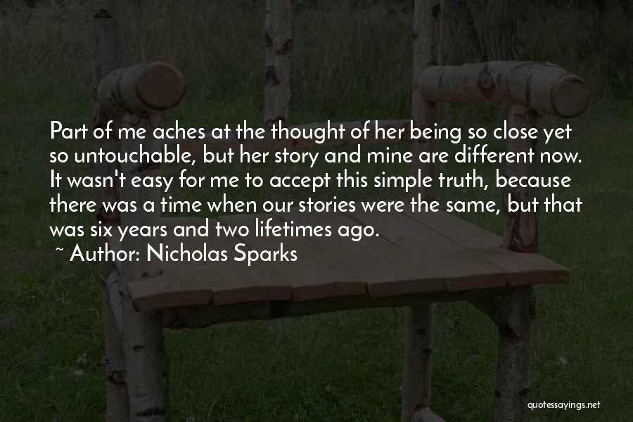 Nicholas Sparks Quotes: Part Of Me Aches At The Thought Of Her Being So Close Yet So Untouchable, But Her Story And Mine