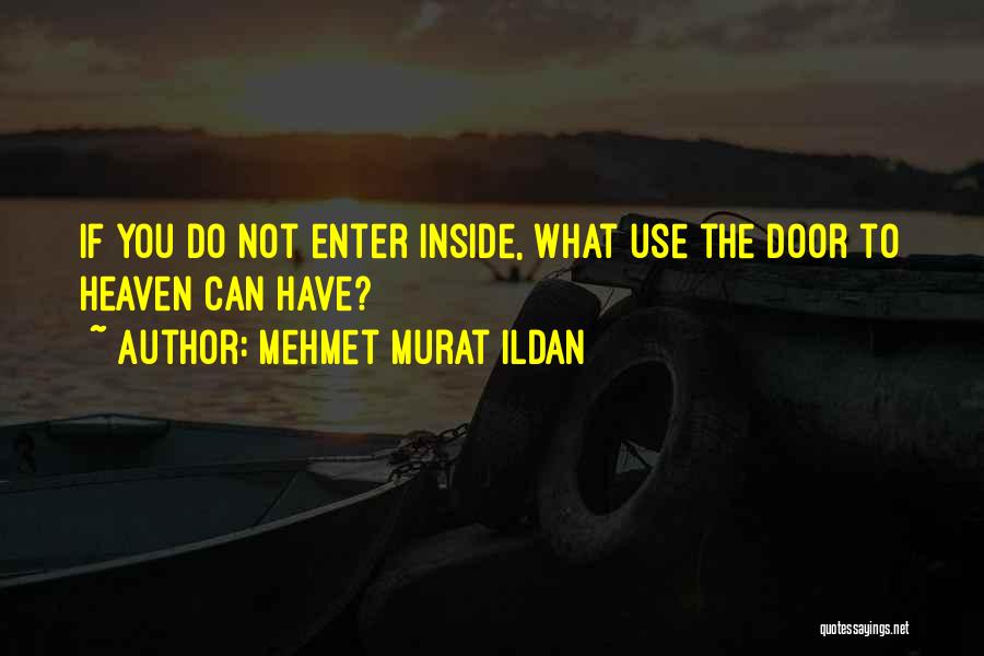 Mehmet Murat Ildan Quotes: If You Do Not Enter Inside, What Use The Door To Heaven Can Have?