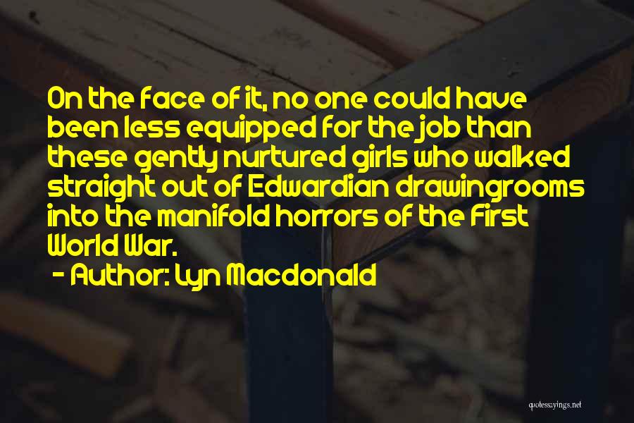 Lyn Macdonald Quotes: On The Face Of It, No One Could Have Been Less Equipped For The Job Than These Gently Nurtured Girls