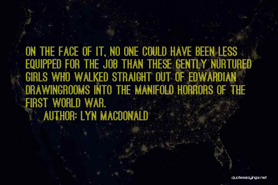 Lyn Macdonald Quotes: On The Face Of It, No One Could Have Been Less Equipped For The Job Than These Gently Nurtured Girls