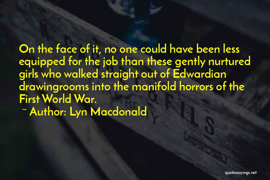 Lyn Macdonald Quotes: On The Face Of It, No One Could Have Been Less Equipped For The Job Than These Gently Nurtured Girls