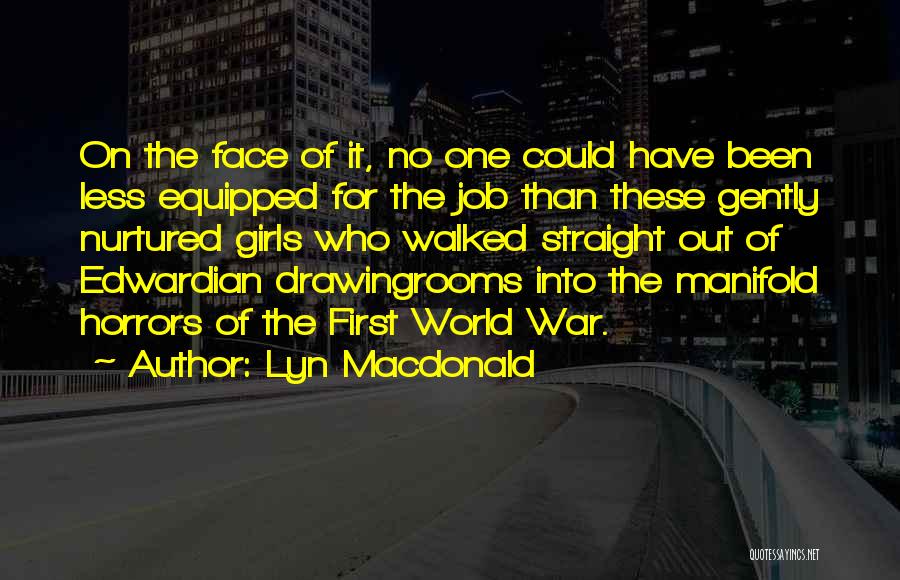Lyn Macdonald Quotes: On The Face Of It, No One Could Have Been Less Equipped For The Job Than These Gently Nurtured Girls