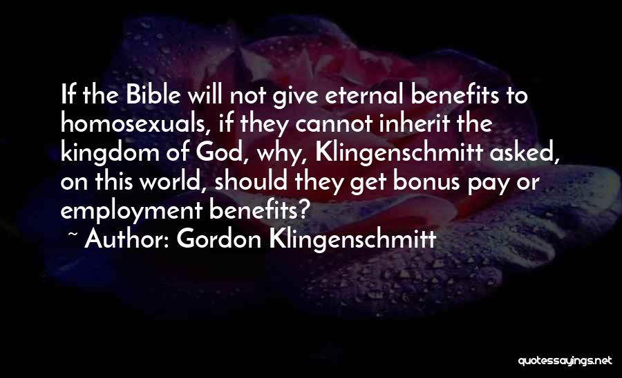 Gordon Klingenschmitt Quotes: If The Bible Will Not Give Eternal Benefits To Homosexuals, If They Cannot Inherit The Kingdom Of God, Why, Klingenschmitt