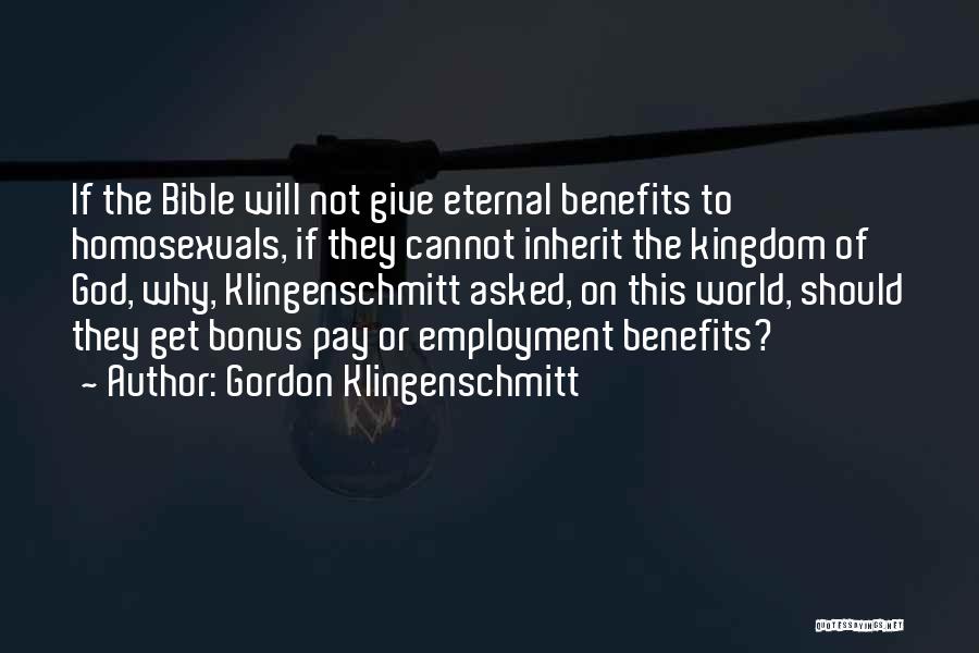 Gordon Klingenschmitt Quotes: If The Bible Will Not Give Eternal Benefits To Homosexuals, If They Cannot Inherit The Kingdom Of God, Why, Klingenschmitt