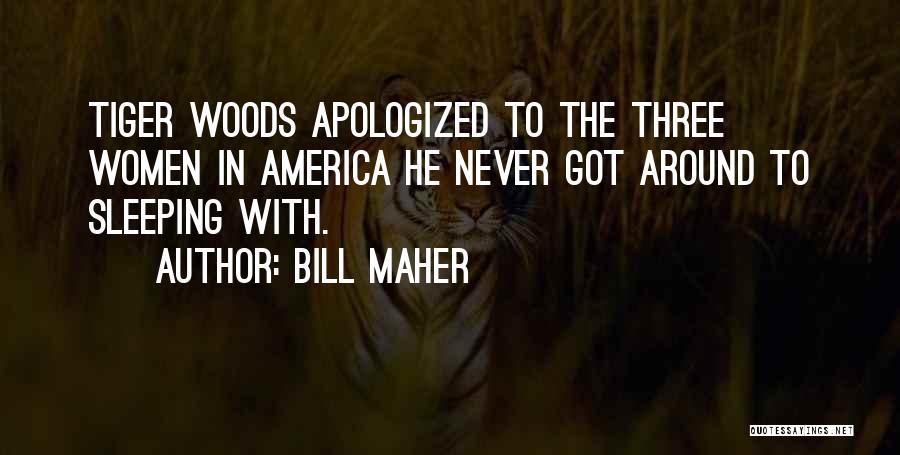 Bill Maher Quotes: Tiger Woods Apologized To The Three Women In America He Never Got Around To Sleeping With.