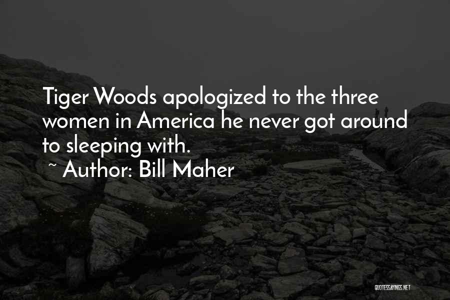 Bill Maher Quotes: Tiger Woods Apologized To The Three Women In America He Never Got Around To Sleeping With.