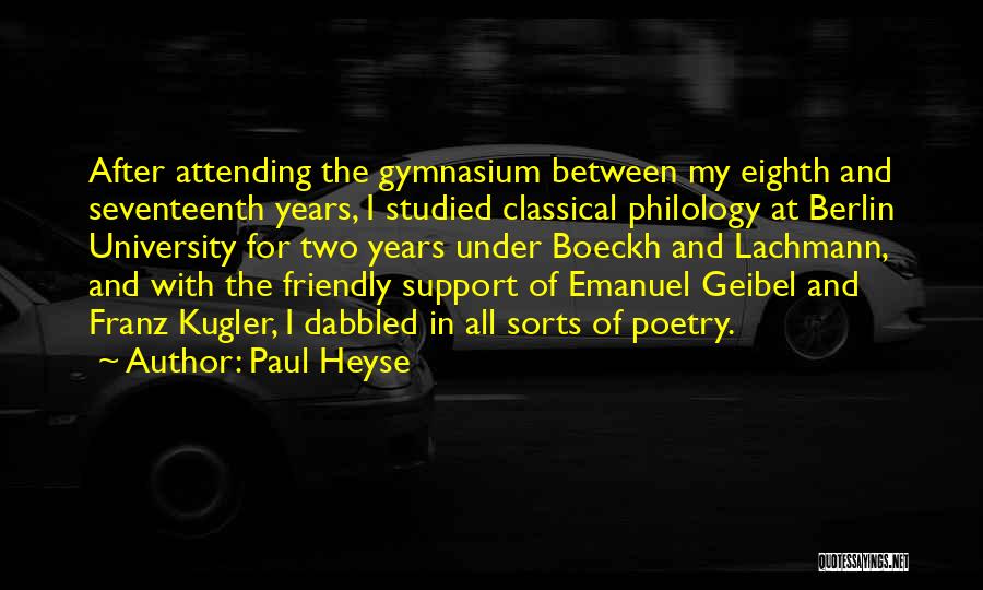 Paul Heyse Quotes: After Attending The Gymnasium Between My Eighth And Seventeenth Years, I Studied Classical Philology At Berlin University For Two Years