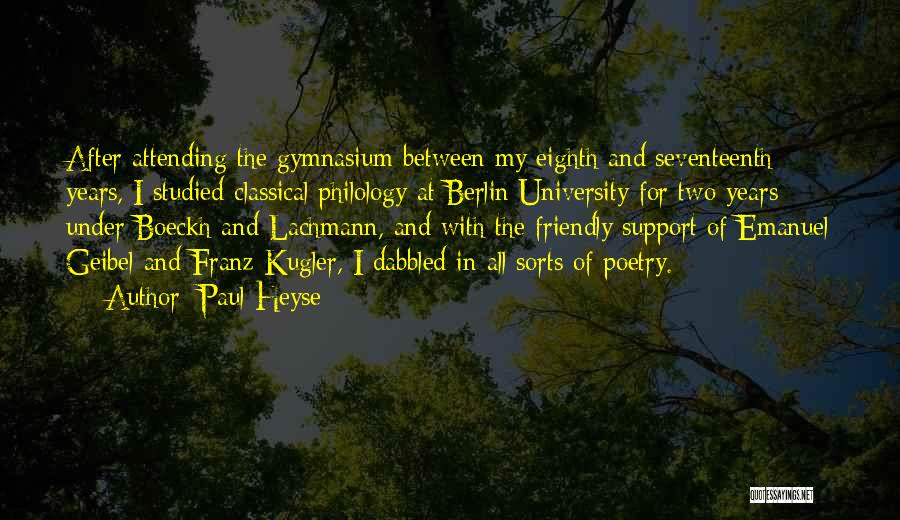 Paul Heyse Quotes: After Attending The Gymnasium Between My Eighth And Seventeenth Years, I Studied Classical Philology At Berlin University For Two Years