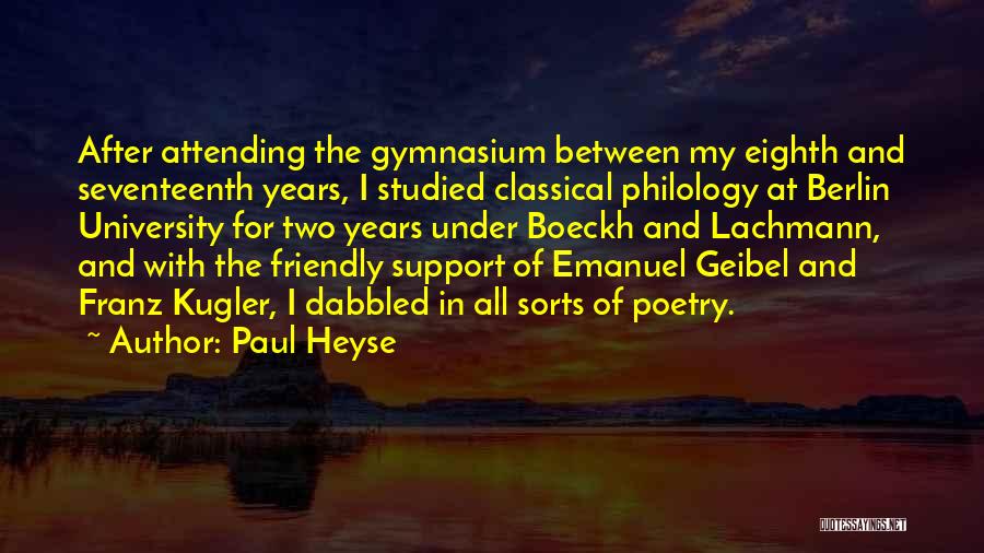 Paul Heyse Quotes: After Attending The Gymnasium Between My Eighth And Seventeenth Years, I Studied Classical Philology At Berlin University For Two Years