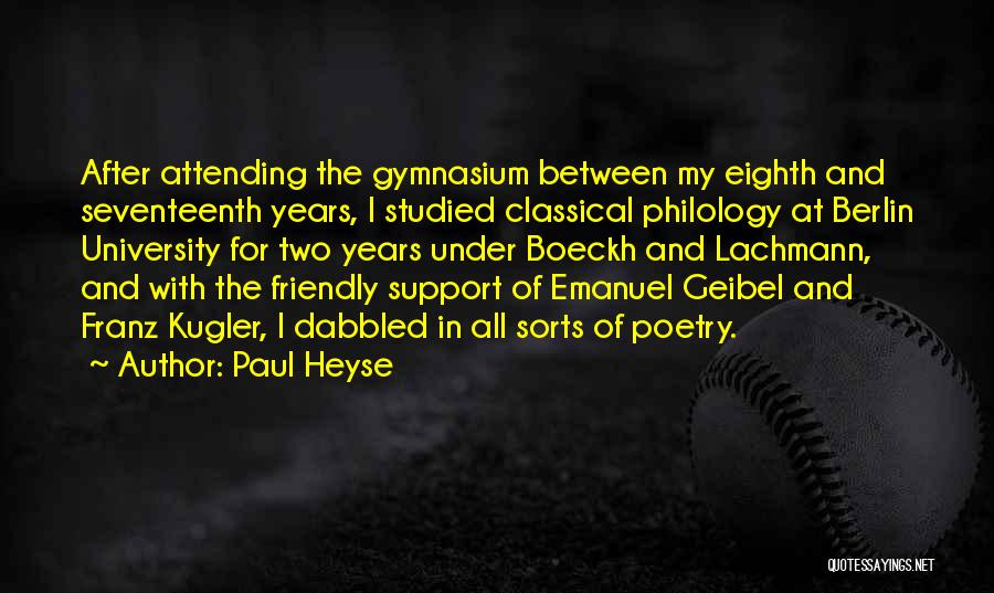 Paul Heyse Quotes: After Attending The Gymnasium Between My Eighth And Seventeenth Years, I Studied Classical Philology At Berlin University For Two Years