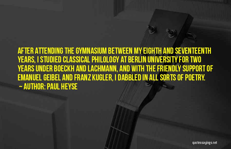 Paul Heyse Quotes: After Attending The Gymnasium Between My Eighth And Seventeenth Years, I Studied Classical Philology At Berlin University For Two Years