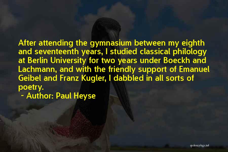 Paul Heyse Quotes: After Attending The Gymnasium Between My Eighth And Seventeenth Years, I Studied Classical Philology At Berlin University For Two Years