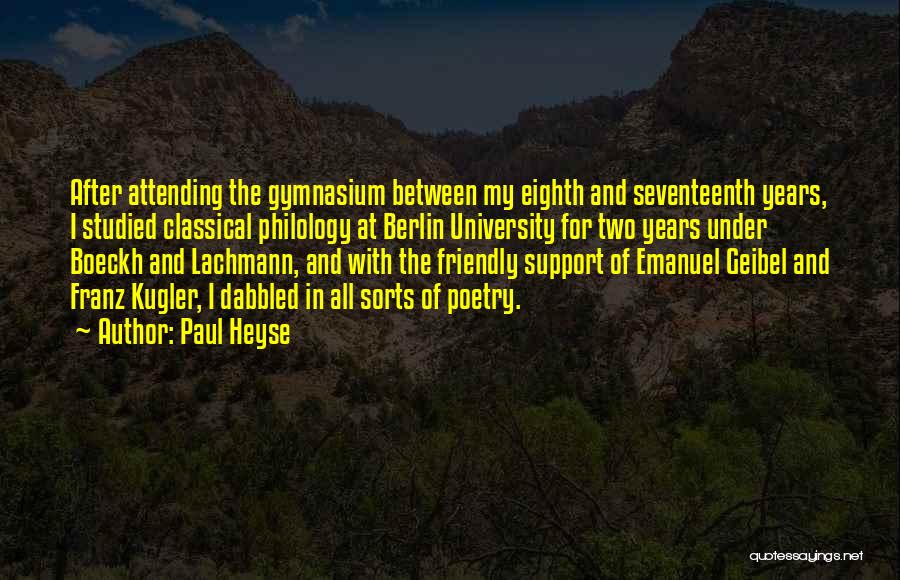 Paul Heyse Quotes: After Attending The Gymnasium Between My Eighth And Seventeenth Years, I Studied Classical Philology At Berlin University For Two Years