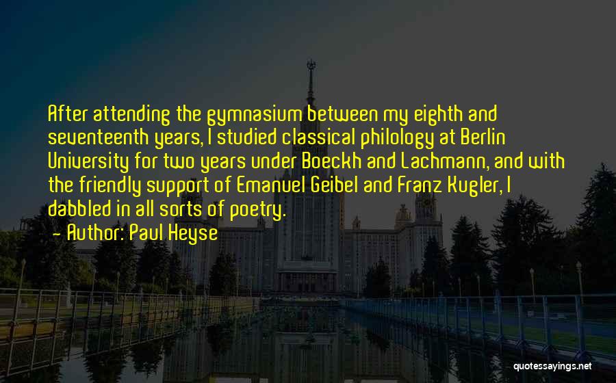 Paul Heyse Quotes: After Attending The Gymnasium Between My Eighth And Seventeenth Years, I Studied Classical Philology At Berlin University For Two Years