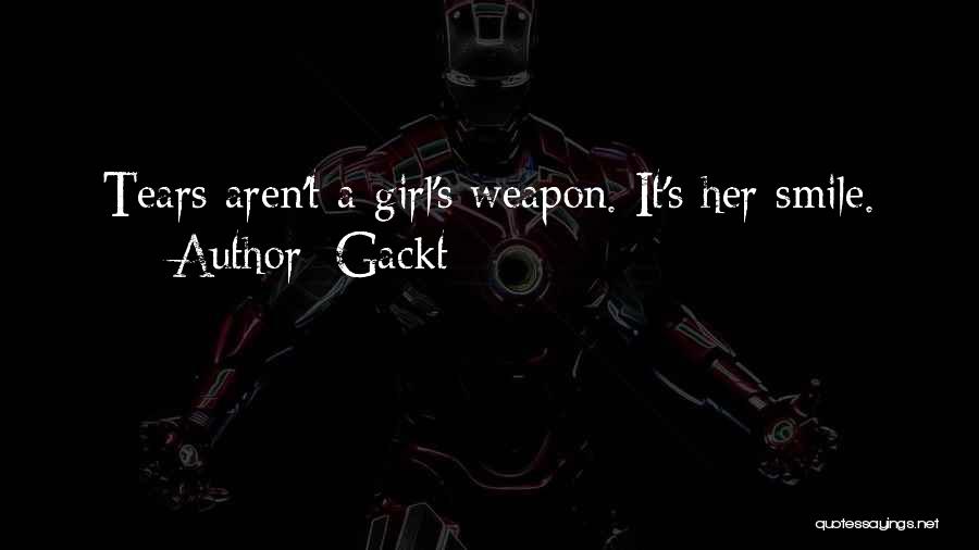 Gackt Quotes: Tears Aren't A Girl's Weapon. It's Her Smile.