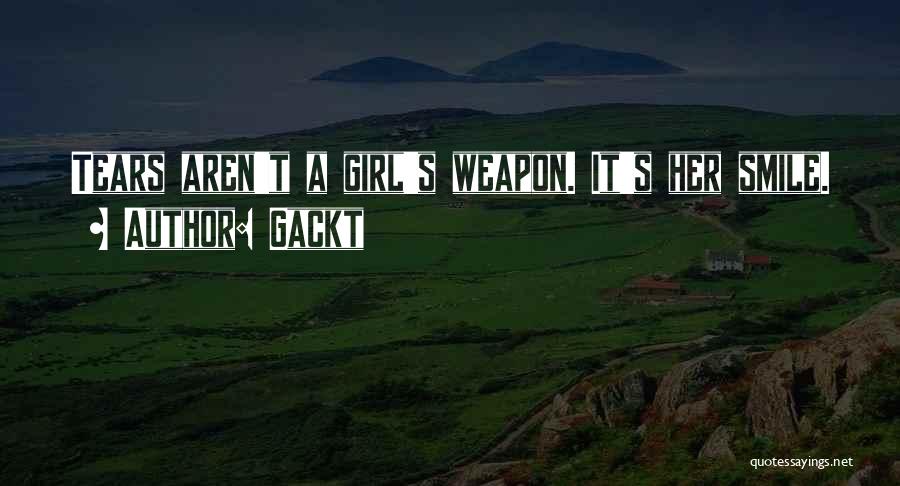 Gackt Quotes: Tears Aren't A Girl's Weapon. It's Her Smile.