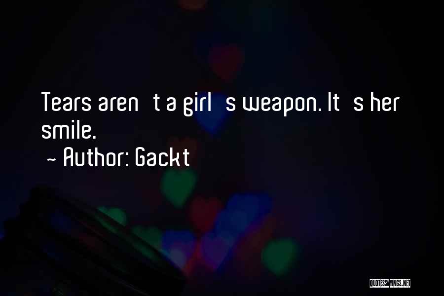 Gackt Quotes: Tears Aren't A Girl's Weapon. It's Her Smile.