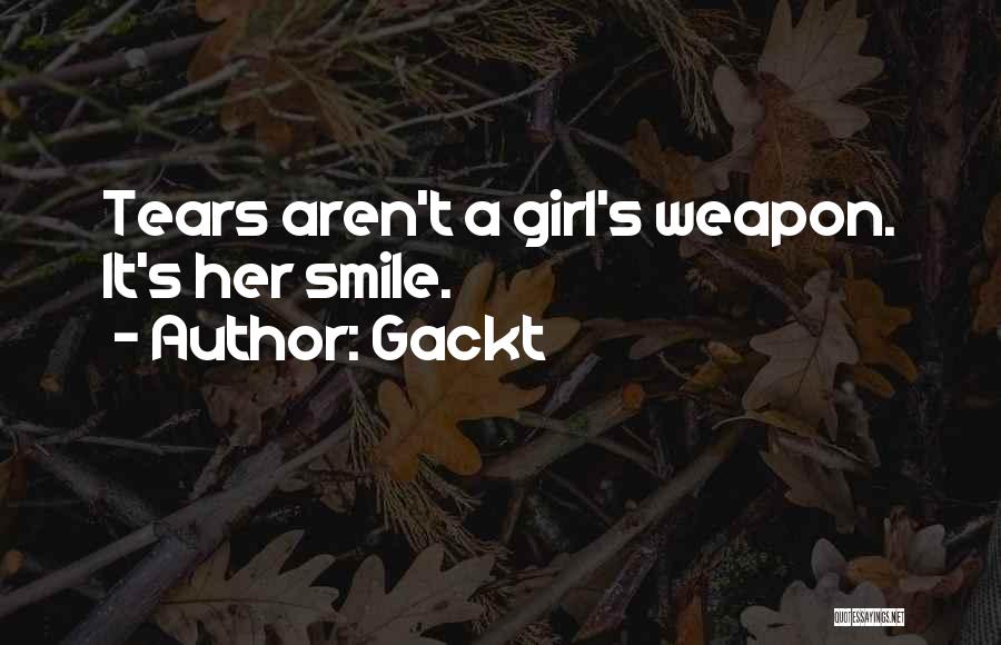 Gackt Quotes: Tears Aren't A Girl's Weapon. It's Her Smile.