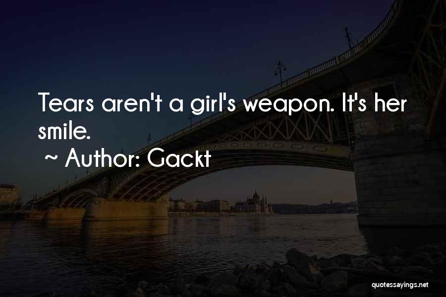 Gackt Quotes: Tears Aren't A Girl's Weapon. It's Her Smile.