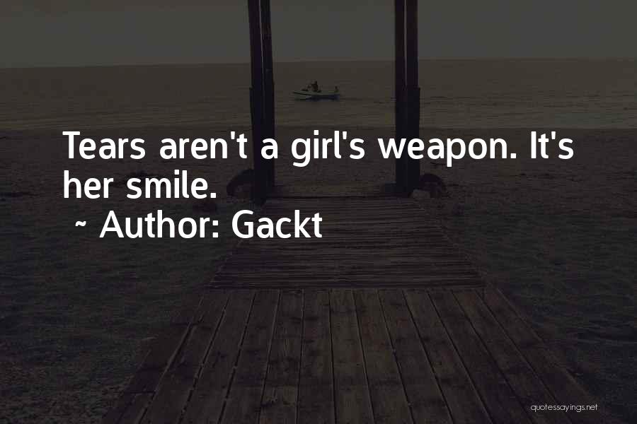 Gackt Quotes: Tears Aren't A Girl's Weapon. It's Her Smile.