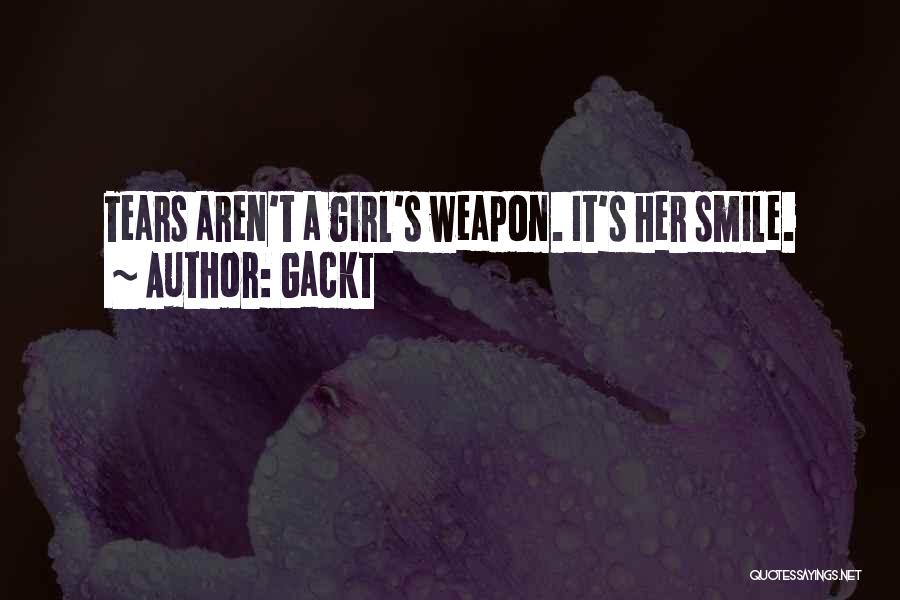 Gackt Quotes: Tears Aren't A Girl's Weapon. It's Her Smile.