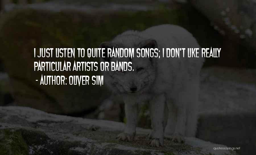 Oliver Sim Quotes: I Just Listen To Quite Random Songs; I Don't Like Really Particular Artists Or Bands.