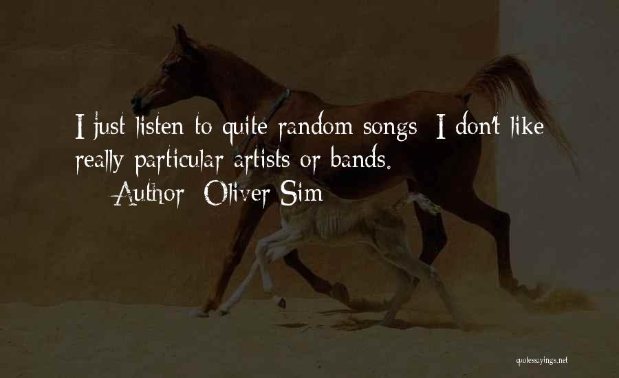 Oliver Sim Quotes: I Just Listen To Quite Random Songs; I Don't Like Really Particular Artists Or Bands.