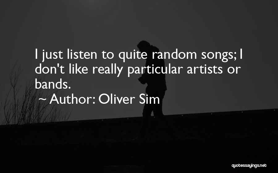 Oliver Sim Quotes: I Just Listen To Quite Random Songs; I Don't Like Really Particular Artists Or Bands.