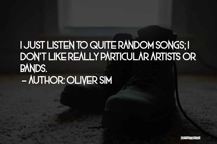 Oliver Sim Quotes: I Just Listen To Quite Random Songs; I Don't Like Really Particular Artists Or Bands.