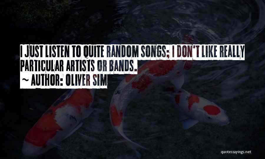 Oliver Sim Quotes: I Just Listen To Quite Random Songs; I Don't Like Really Particular Artists Or Bands.