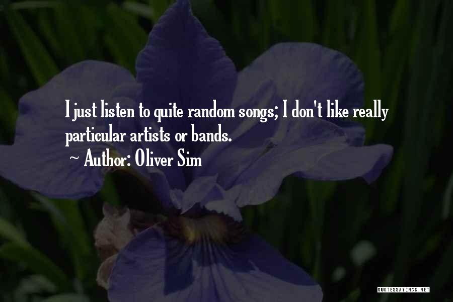 Oliver Sim Quotes: I Just Listen To Quite Random Songs; I Don't Like Really Particular Artists Or Bands.