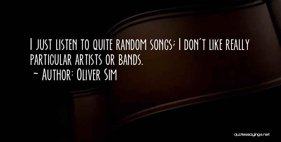 Oliver Sim Quotes: I Just Listen To Quite Random Songs; I Don't Like Really Particular Artists Or Bands.