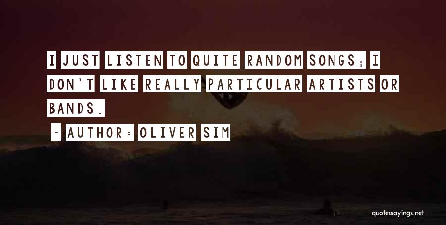 Oliver Sim Quotes: I Just Listen To Quite Random Songs; I Don't Like Really Particular Artists Or Bands.