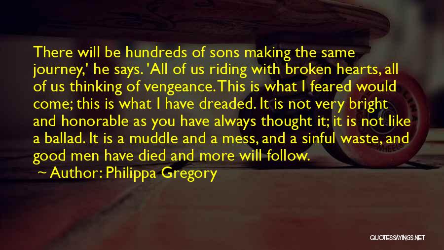 Philippa Gregory Quotes: There Will Be Hundreds Of Sons Making The Same Journey,' He Says. 'all Of Us Riding With Broken Hearts, All