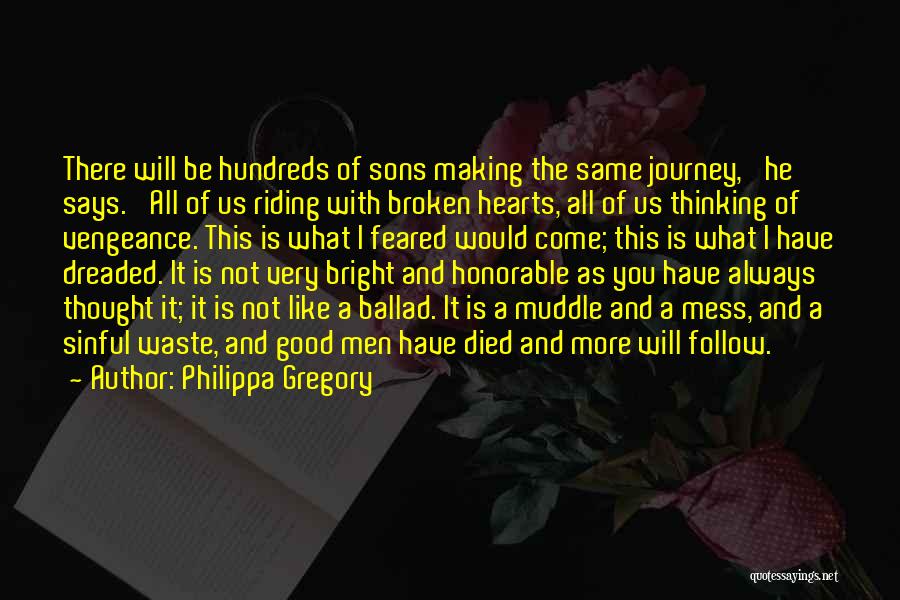 Philippa Gregory Quotes: There Will Be Hundreds Of Sons Making The Same Journey,' He Says. 'all Of Us Riding With Broken Hearts, All
