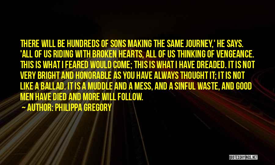 Philippa Gregory Quotes: There Will Be Hundreds Of Sons Making The Same Journey,' He Says. 'all Of Us Riding With Broken Hearts, All