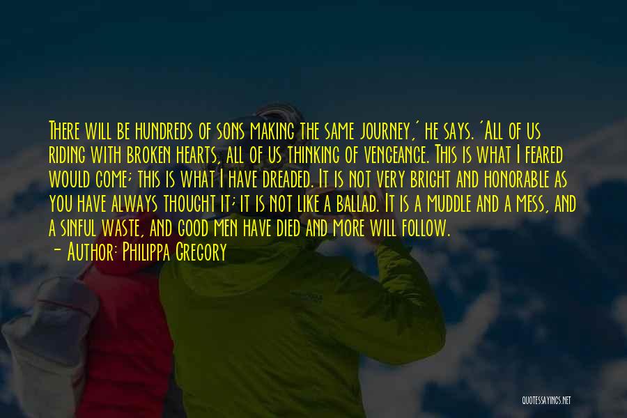 Philippa Gregory Quotes: There Will Be Hundreds Of Sons Making The Same Journey,' He Says. 'all Of Us Riding With Broken Hearts, All