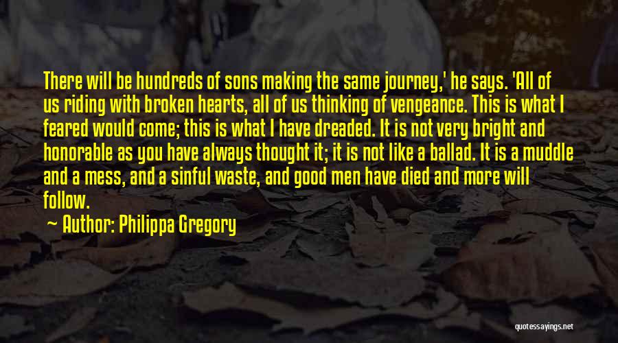 Philippa Gregory Quotes: There Will Be Hundreds Of Sons Making The Same Journey,' He Says. 'all Of Us Riding With Broken Hearts, All