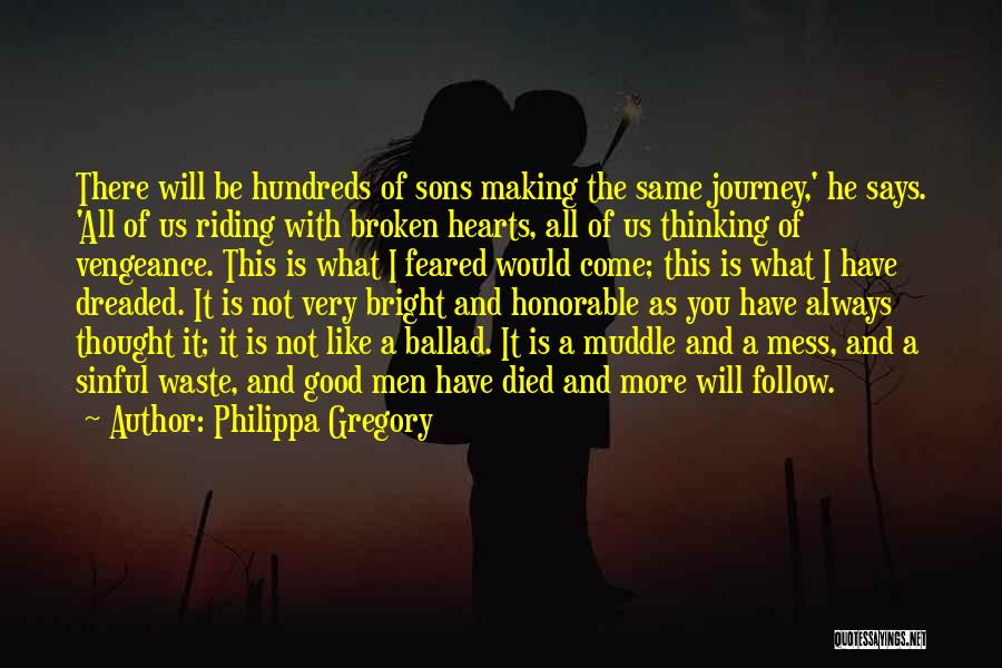 Philippa Gregory Quotes: There Will Be Hundreds Of Sons Making The Same Journey,' He Says. 'all Of Us Riding With Broken Hearts, All