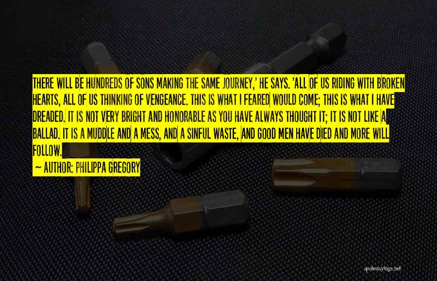 Philippa Gregory Quotes: There Will Be Hundreds Of Sons Making The Same Journey,' He Says. 'all Of Us Riding With Broken Hearts, All