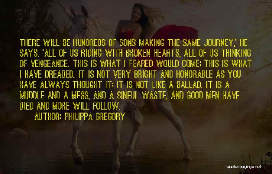 Philippa Gregory Quotes: There Will Be Hundreds Of Sons Making The Same Journey,' He Says. 'all Of Us Riding With Broken Hearts, All