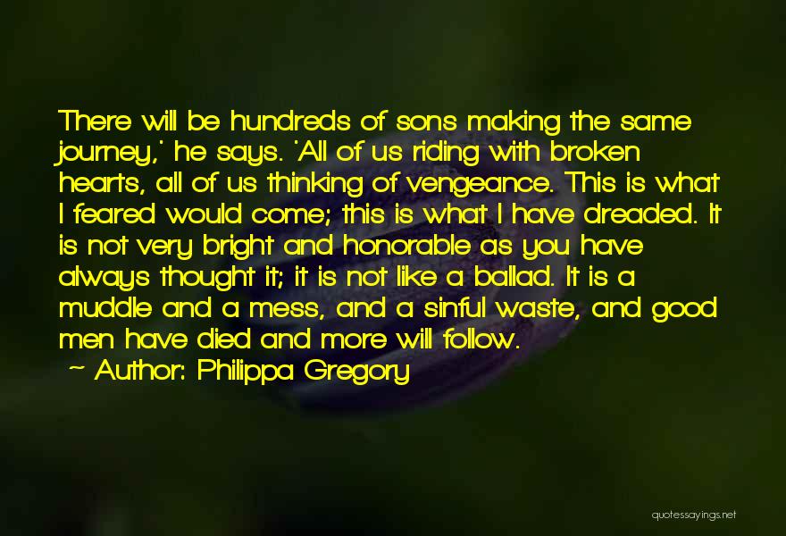 Philippa Gregory Quotes: There Will Be Hundreds Of Sons Making The Same Journey,' He Says. 'all Of Us Riding With Broken Hearts, All