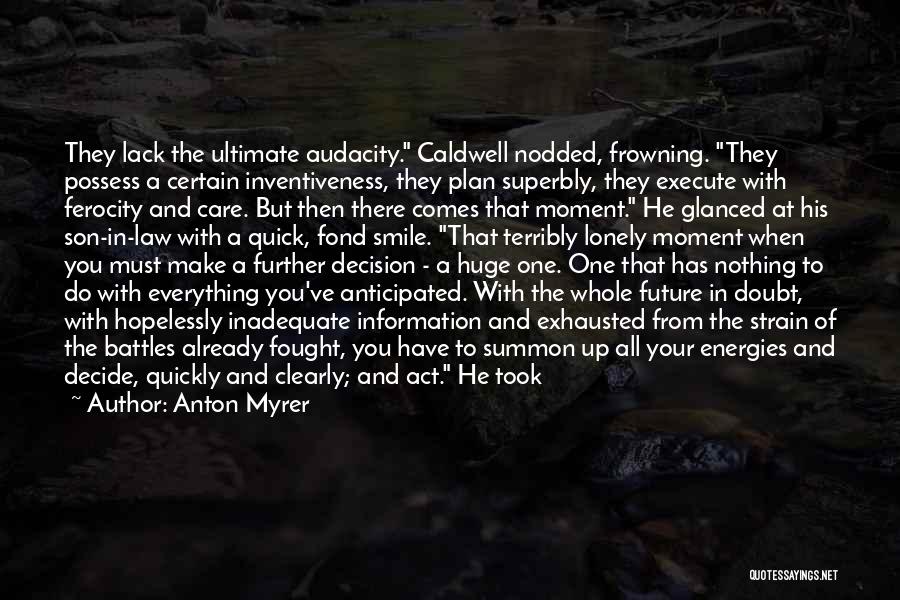 Anton Myrer Quotes: They Lack The Ultimate Audacity. Caldwell Nodded, Frowning. They Possess A Certain Inventiveness, They Plan Superbly, They Execute With Ferocity