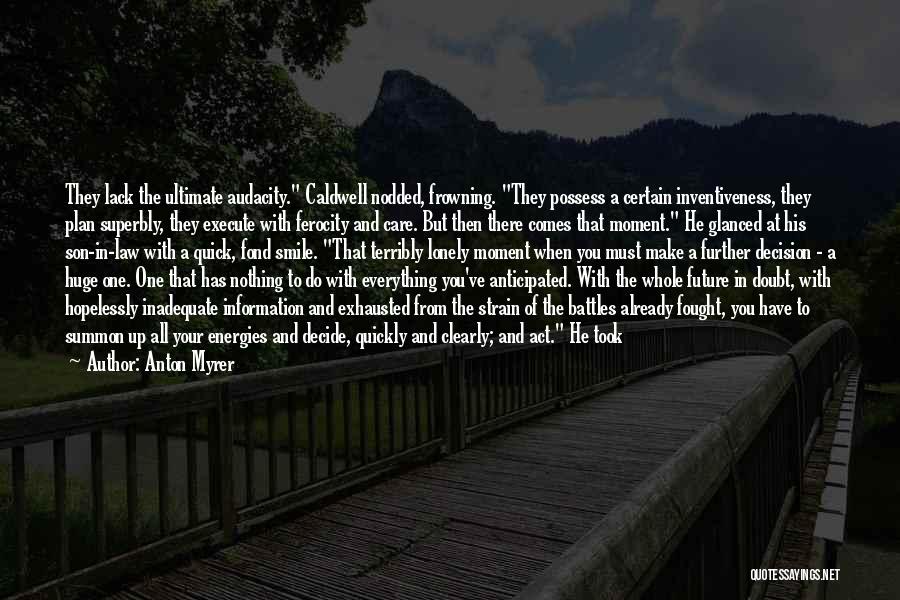 Anton Myrer Quotes: They Lack The Ultimate Audacity. Caldwell Nodded, Frowning. They Possess A Certain Inventiveness, They Plan Superbly, They Execute With Ferocity