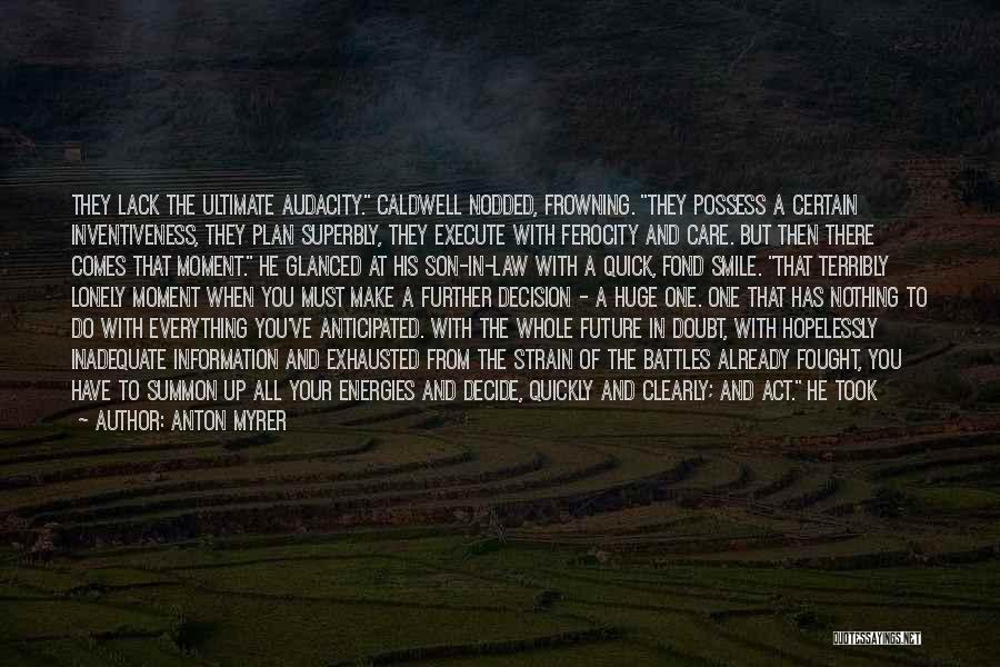 Anton Myrer Quotes: They Lack The Ultimate Audacity. Caldwell Nodded, Frowning. They Possess A Certain Inventiveness, They Plan Superbly, They Execute With Ferocity